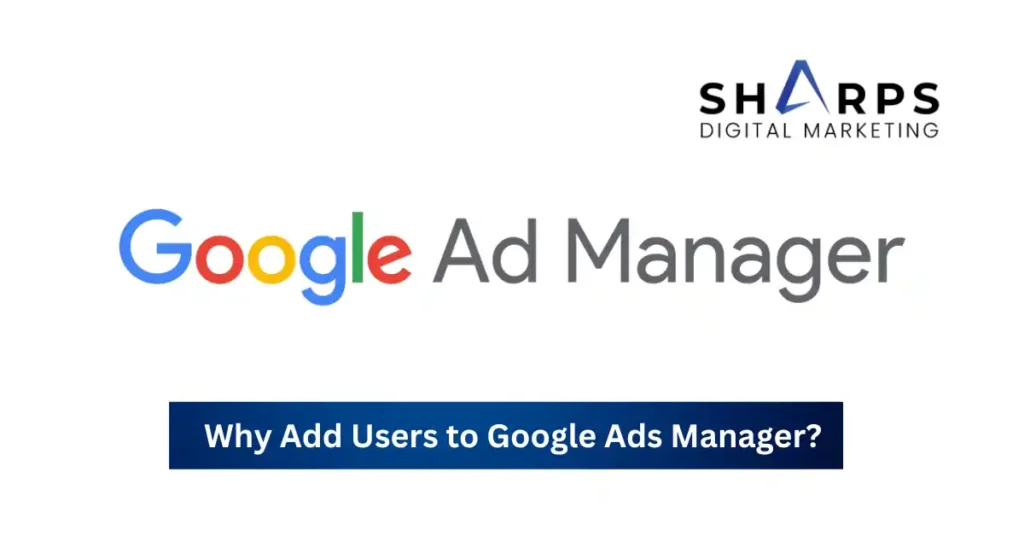 Why Add Users to Google Ads Manager?